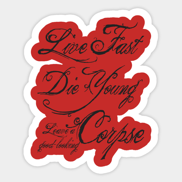 Live Fast, Die Young, Leave a good-looking Corpse Sticker by mike11209
